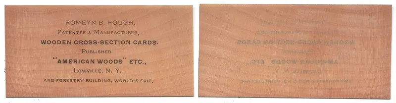Front and back of business cards printed on wood veneer. Text reads "Romeyn B. Hough, Patentee & Manufacturer, Wooden Cross-Section Cards. Publisher, "American Woods" ETC. Lowville, N.Y. and Forestry Building, World's Fair.